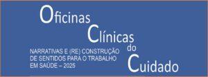 Curso de Atualização: Oficinas Clínicas do Cuidado: Narrativas e (Re) Construção de Sentidos para o Trabalho em Saúde