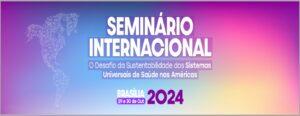 “O Desafio da Sustentabilidade dos Sistemas Universais de Saúde nas Américas” : Conass promove seminário internacional